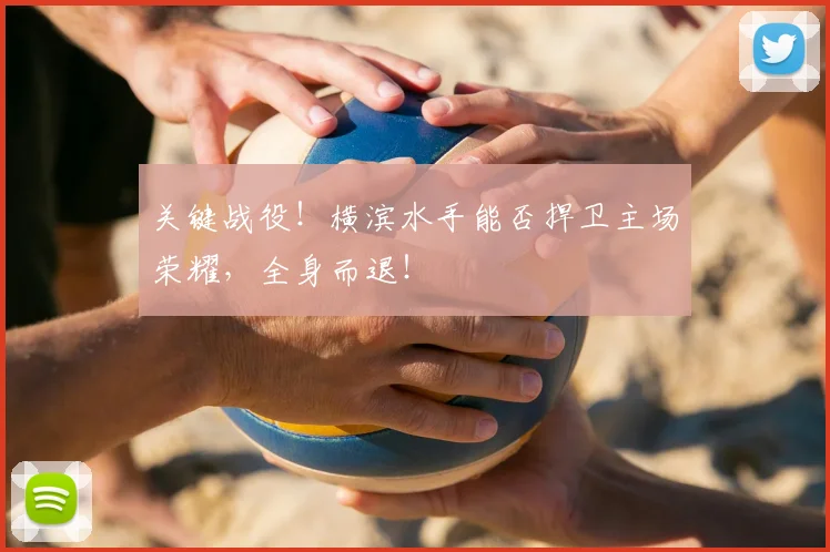关键战役!横滨水手能否捍卫主场荣耀,全身而退!