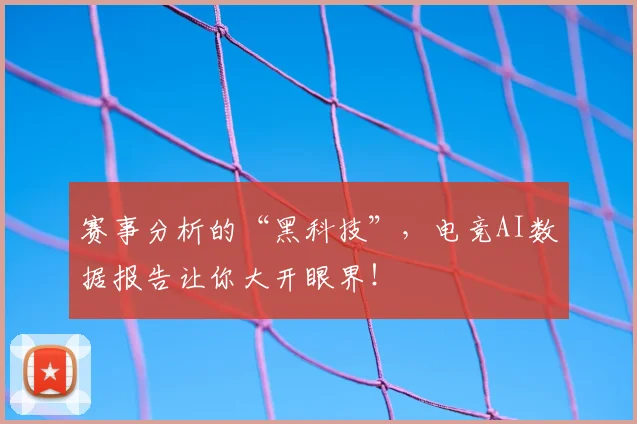 赛事分析的“黑科技”,电竞AI数据报告让你大开眼界!