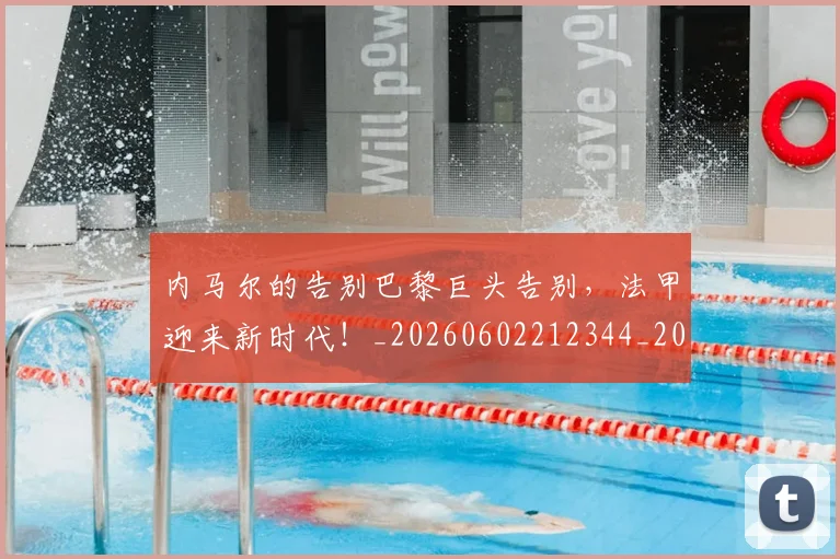 内马尔的告别巴黎巨头告别,法甲迎来新时代!_20260602212344_20260704172533