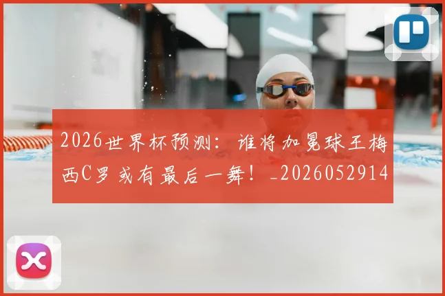 2026世界杯预测:谁将加冕球王梅西C罗或有最后一舞!_20260529145450