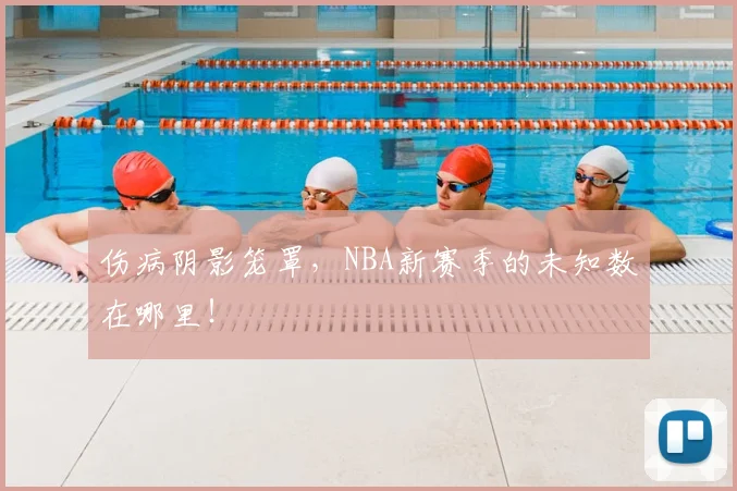 伤病阴影笼罩,NBA新赛季的未知数在哪里!