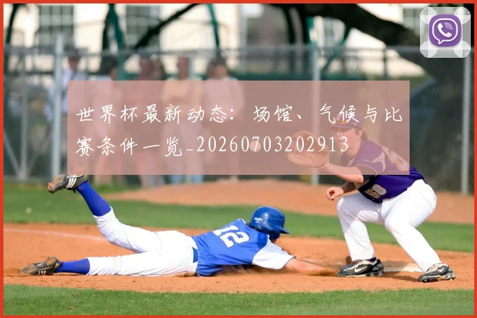 世界杯最新动态:场馆、气候与比赛条件一览_20260703202913