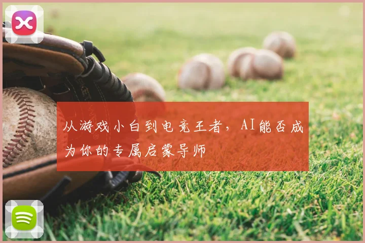 从游戏小白到电竞王者，AI能否成为你的专属启蒙导师