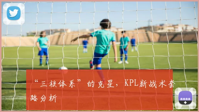 “三核体系”的克星，KPL新战术套路分析